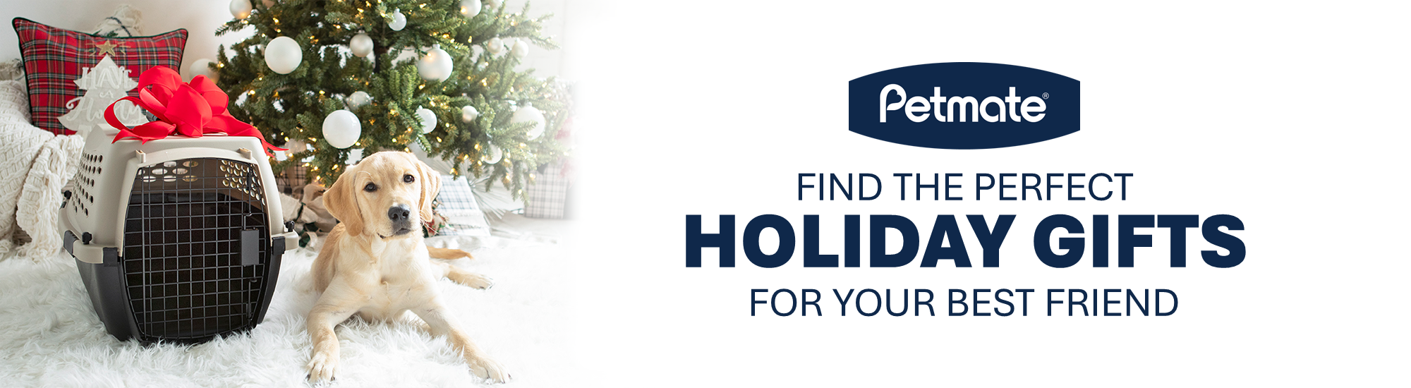 A yellow Labrador lies beside a pet carrier with a red bow, near a decorated Christmas tree. Text reads: Find the perfect holiday gifts for your best friend. Shop now. Petmate.